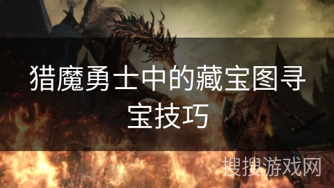 猎魔勇士中的藏宝图寻宝技巧