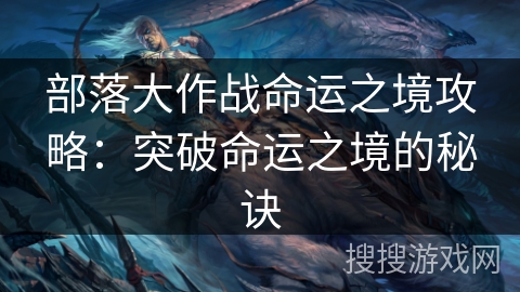 部落大作战命运之境攻略：突破命运之境的秘诀