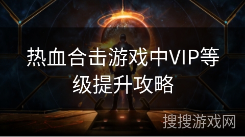 热血合击游戏中VIP等级提升攻略