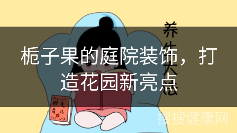 栀子果的庭院装饰，打造花园新亮点