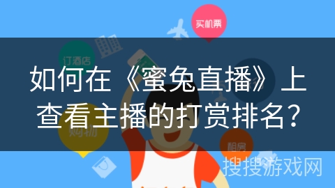 如何在《蜜兔直播》上查看主播的打赏排名？