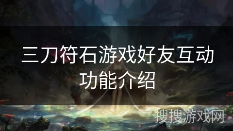 三刀符石游戏好友互动功能介绍