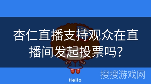 杏仁直播支持观众在直播间发起投票吗? 杏仁直播支持观众在直播间发起投票吗?