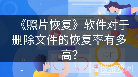 《照片恢复》软件对于删除文件的恢复率有多高? 《照片恢复》软件对于删除文件的恢复率有多高?