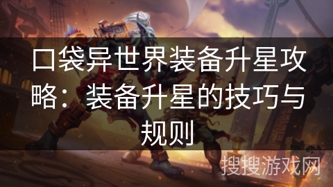 口袋异世界装备升星攻略：装备升星的技巧与规则