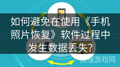 如何避免在使用《手机照片恢复》软件过程中发生数据丢失？
