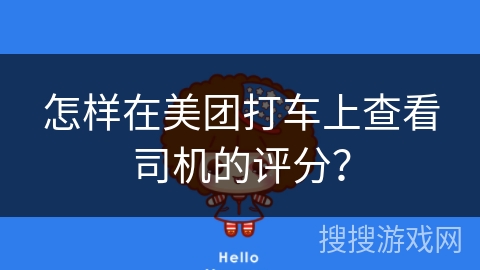 怎样在美团打车上查看司机的评分? 怎样在美团打车上查看司机的评分?