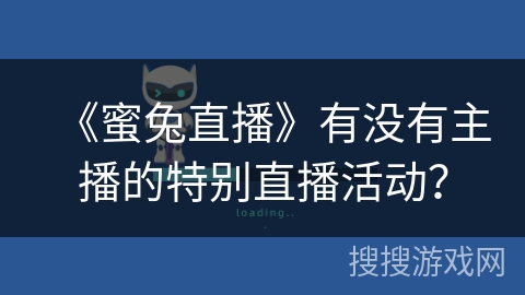 《蜜兔直播》有没有主播的特别直播活动？
