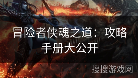 冒险者侠魂之道：攻略手册大公开