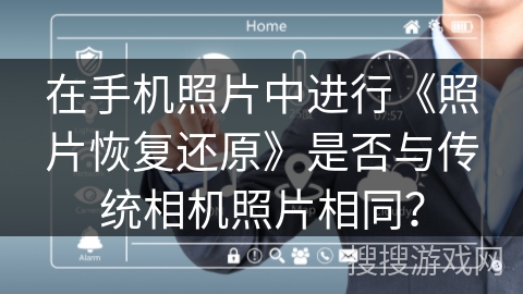 在手机照片中进行《照片恢复还原》是否与传统相机照片相同？