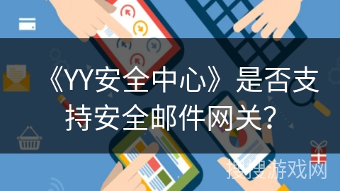 《YY安全中心》是否支持安全邮件网关？