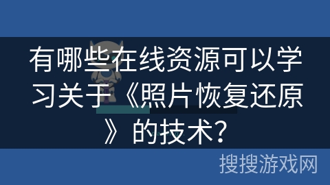 有哪些在线资源可以学习关于《照片恢复还原》的技术？