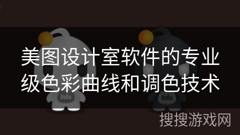 美图设计室软件的专业级色彩曲线和调色技术 美图设计室软件的专业级色彩曲线和调色技术