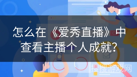 怎么在《爱秀直播》中查看主播个人成就？