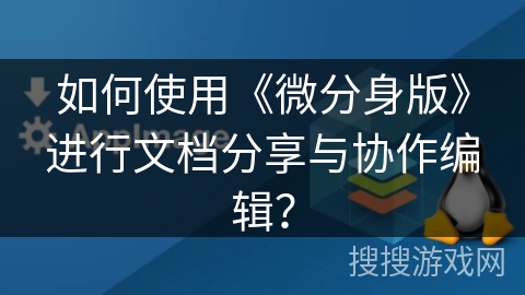 如何使用《微分身版》进行文档分享与协作编辑？