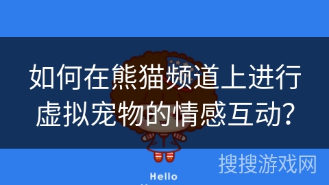如何在熊猫频道上进行虚拟宠物的情感互动？