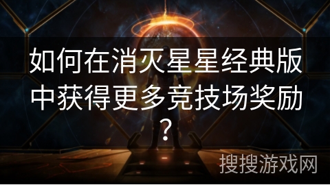 如何在消灭星星经典版中获得更多竞技场奖励？
