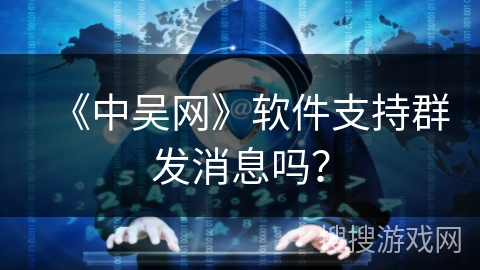 《中吴网》软件支持群发消息吗？