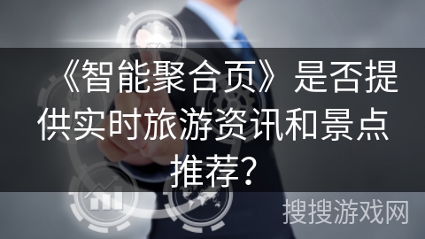 《智能聚合页》是否提供实时旅游资讯和景点推荐？