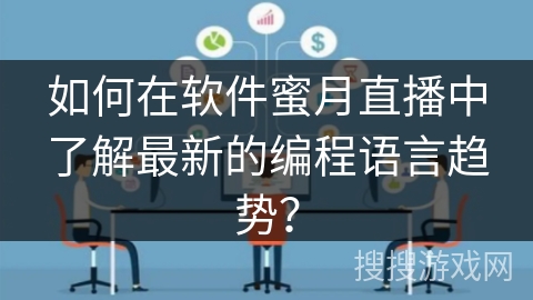 如何在软件蜜月直播中了解最新的编程语言趋势？