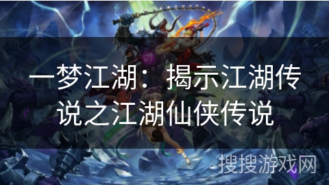 一梦江湖：揭示江湖传说之江湖仙侠传说