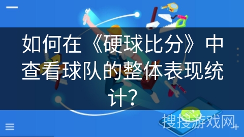 如何在《硬球比分》中查看球队的整体表现统计？