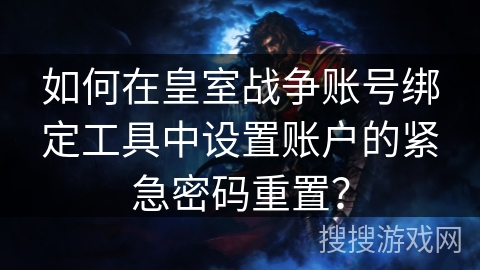 如何在皇室战争账号绑定工具中设置账户的紧急密码重置？
