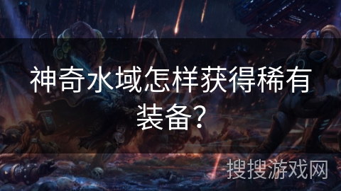 神奇水域怎样获得稀有装备？