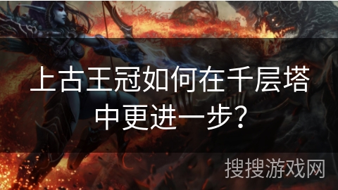 上古王冠如何在千层塔中更进一步？
