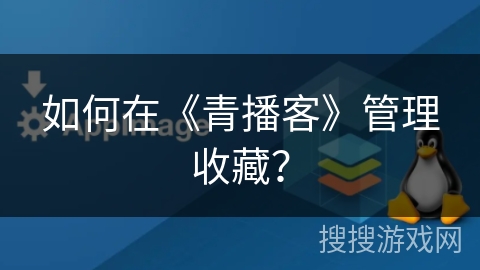 如何在《青播客》管理收藏？