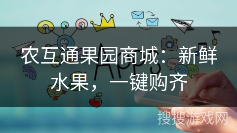农互通果园商城：新鲜水果，一键购齐