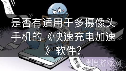 是否有适用于多摄像头手机的《快速充电加速》软件？