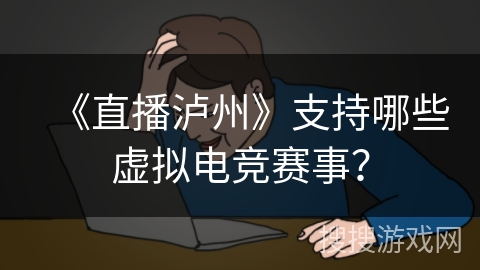 《直播泸州》支持哪些虚拟电竞赛事？