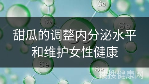 甜瓜的调整内分泌水平和维护女性健康