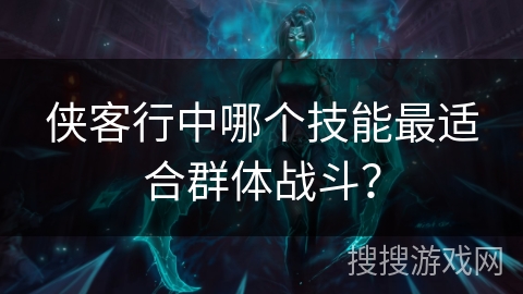 侠客行中哪个技能最适合群体战斗？