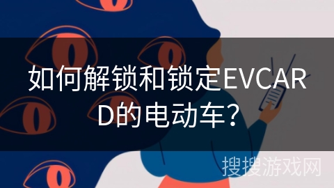 如何解锁和锁定EVCARD的电动车？