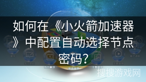 如何在《小火箭加速器》中配置自动选择节点密码？