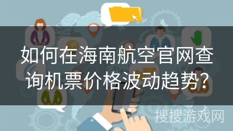 如何在海南航空官网查询机票价格波动趋势？