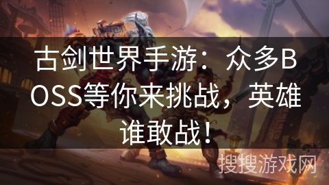 古剑世界手游：众多BOSS等你来挑战，英雄谁敢战！