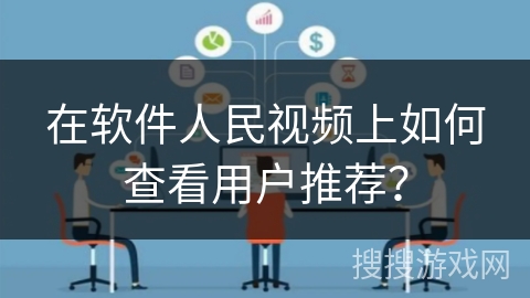 在软件人民视频上如何查看用户推荐？