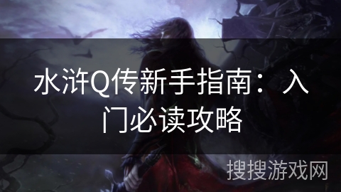 水浒Q传新手指南：入门必读攻略