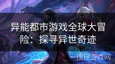 异能都市游戏全球大冒险：探寻异世奇迹