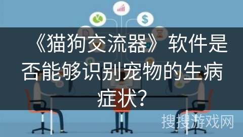 《猫狗交流器》软件是否能够识别宠物的生病症状？