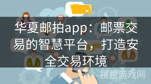 华夏邮拍app：邮票交易的智慧平台，打造安全交易环境