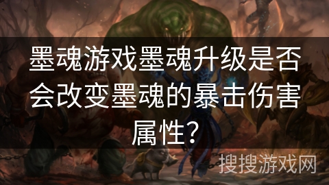 墨魂游戏墨魂升级是否会改变墨魂的暴击伤害属性？