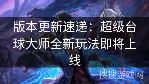 版本更新速递：超级台球大师全新玩法即将上线