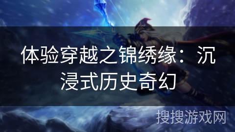 体验穿越之锦绣缘：沉浸式历史奇幻