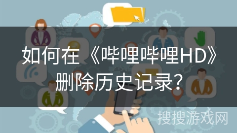 如何在《哔哩哔哩HD》删除历史记录？