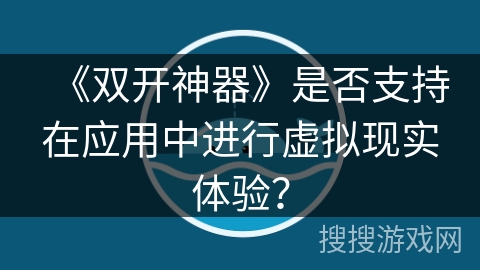 《双开神器》是否支持在应用中进行虚拟现实体验？