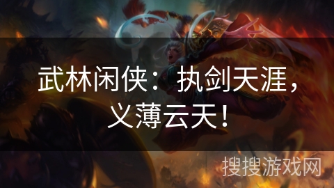 武林闲侠：执剑天涯，义薄云天！